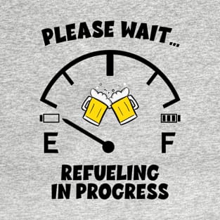 Please Wait Refueling In Progress, Funny Beer Lover Design (light colors) T-Shirt